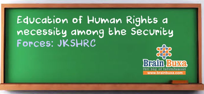 Education of Human Rights a necessity among the Security Forces: JKSHRC