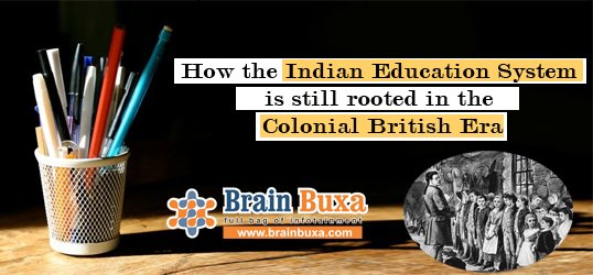 How the Indian Education System is still rooted in the Colonial British Era