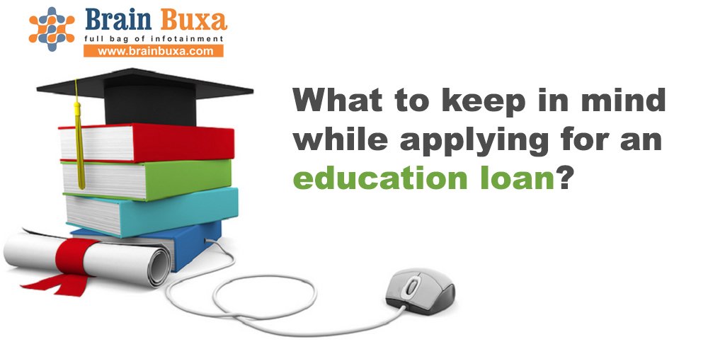 What to keep in mind while applying for an education loan?