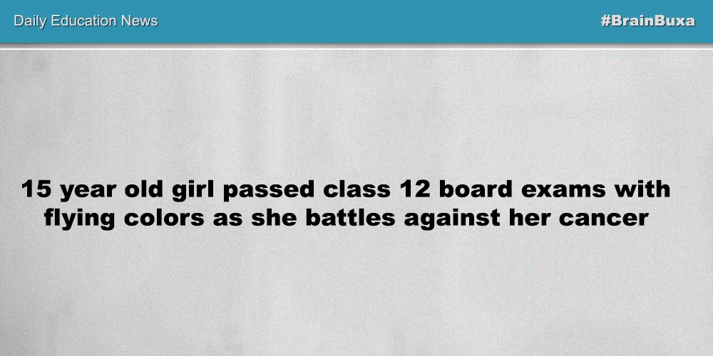 15 year old girl passed class 12 board exams with flying colors as she battles against her cancer