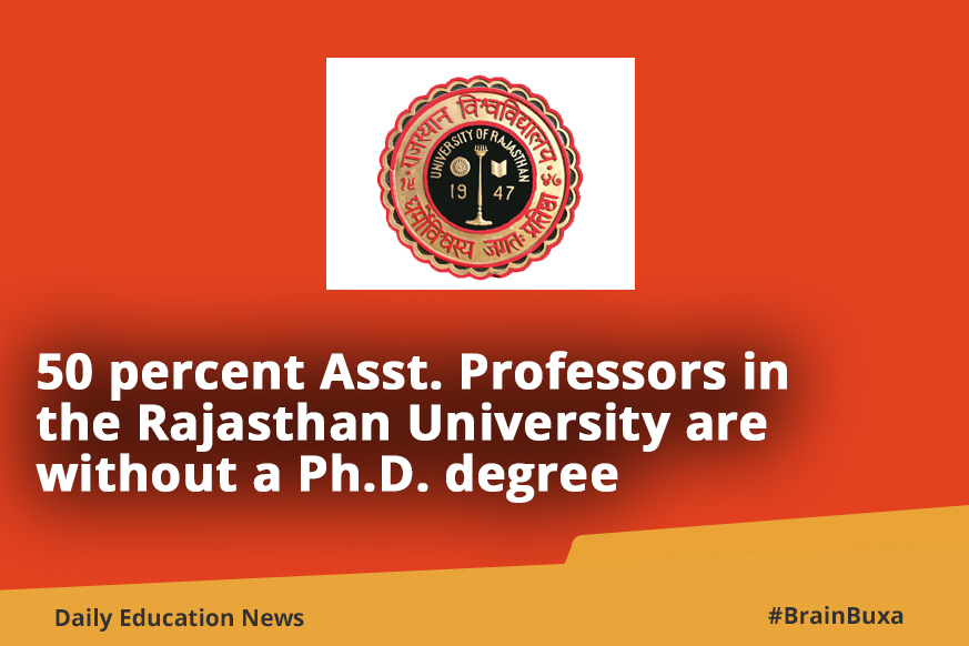 50 percent Asst. Professors in the Rajasthan University are without a Ph.D. degree