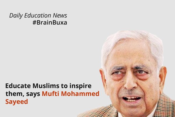 Educate Muslims to inspire them, says Mufti Mohammed Sayeed