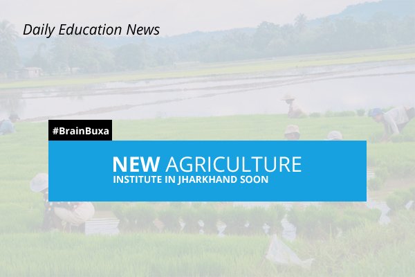 New agriculture institute in Jharkhand soon