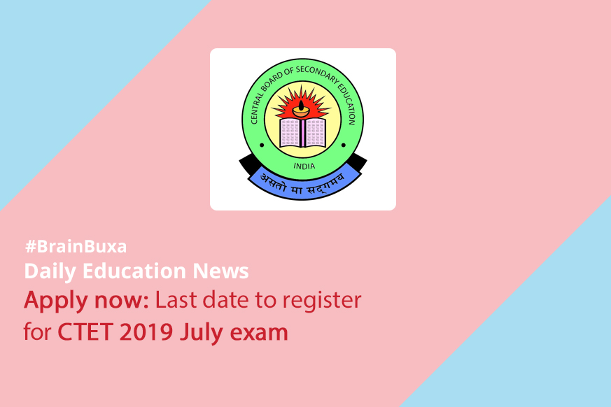 Apply now: Last date to register for CTET 2019 July exam