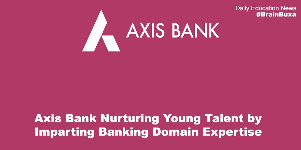  Axis Bank Nurturing Young Talent by Imparting Banking Domain Expertise