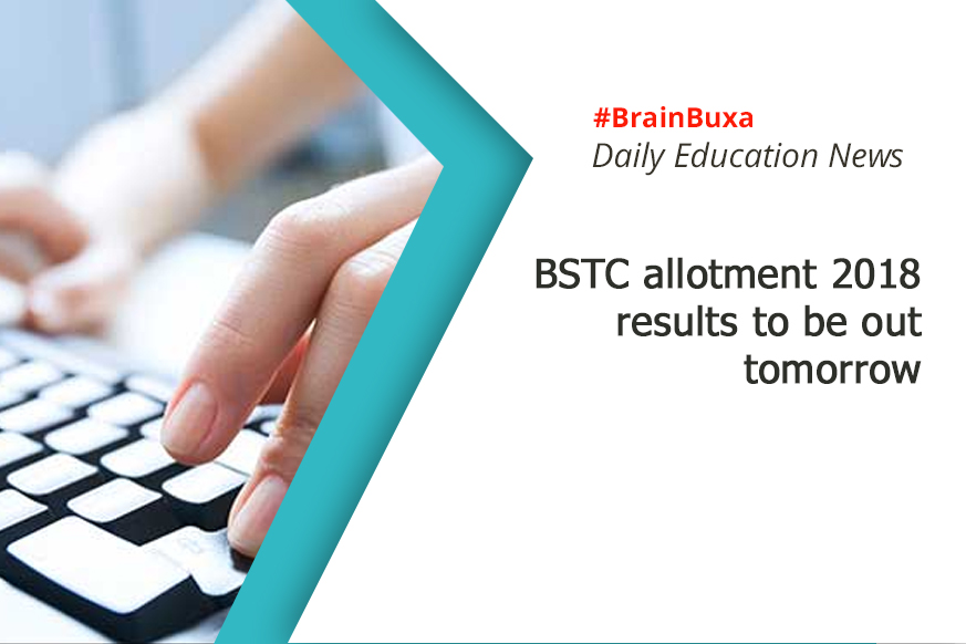 BSTC allotment 2018 results to be out tomorrow