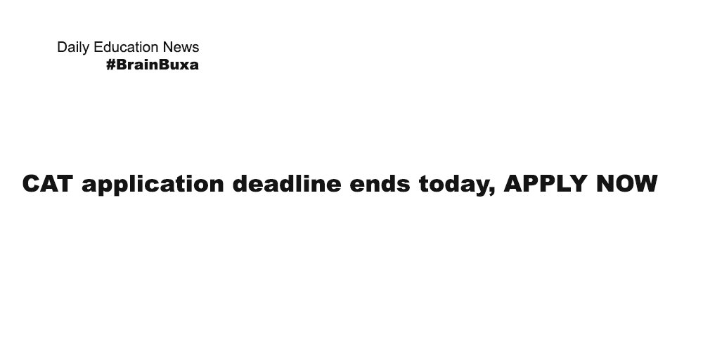 CAT application deadline ends today, APPLY NOW