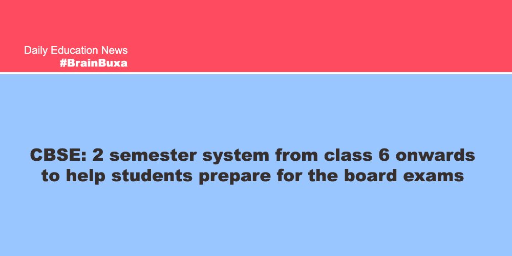 CBSE: 2 semester system from class 6 onwards to help students prepare for the board exams