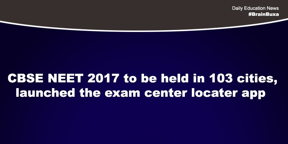 CBSE NEET 2017 to be held in 103 cities, launched the exam center locator app