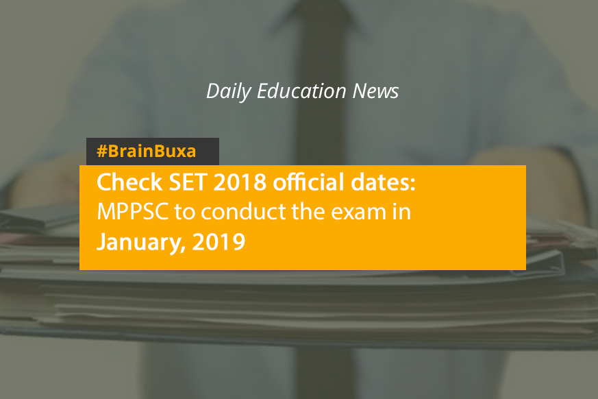 Check SET 2018 official dates: MPPSC to conduct the exam in January, 2019