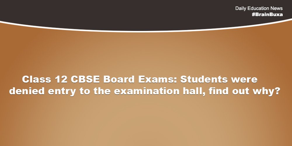 Class 12 CBSE Board Exams: Students were denied entry to the examination hall, find out why?