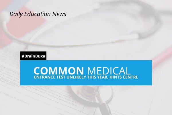 Common medical Entrance test unlikely this year, hints centre