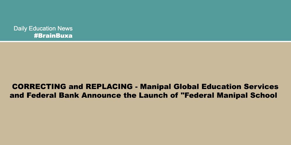  CORRECTING and REPLACING - Manipal Global Education Services and Federal Bank Announce the Launch of "Federal Manipal School 