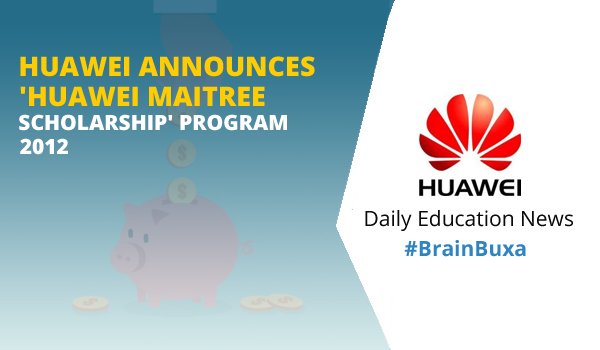 Huawei announces 'Huawei Maitree Scholarship' Program 2012