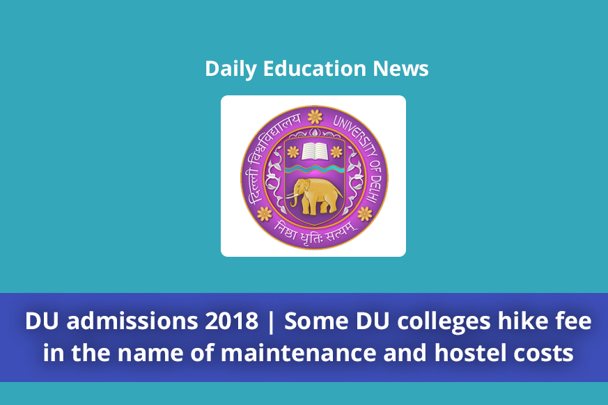 DU admissions 2018 | Some DU colleges hike fee in the name of maintenance and hostel costs