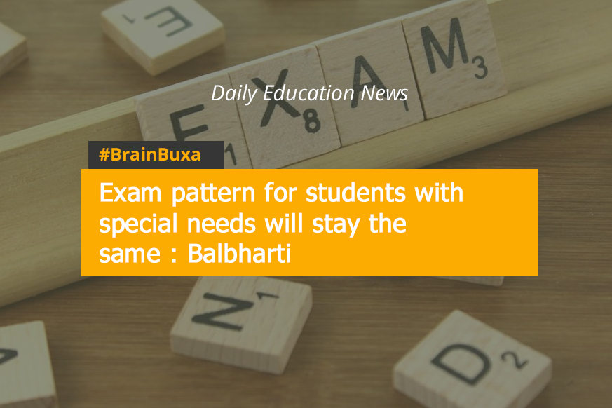 Exam pattern for students with special needs will stay the same : Balbharti