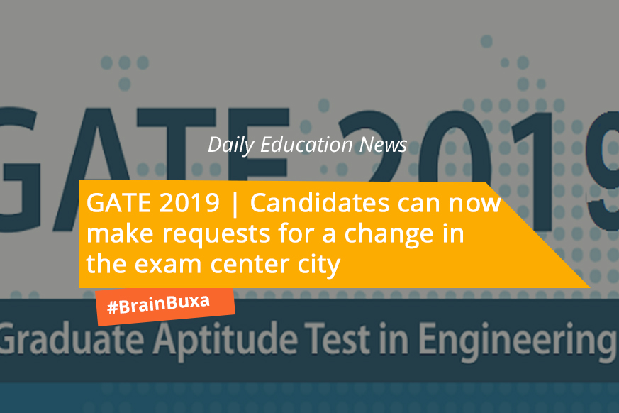 GATE 2019 | Candidates can now make requests for a change in the exam center city