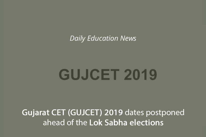 Gujarat CET (GUJCET) 2019 dates postponed ahead of the Lok Sabha elections