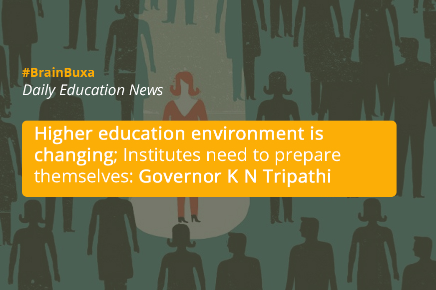 Higher education environment is changing; Institutes need to prepare themselves: Governor K N Tripathi