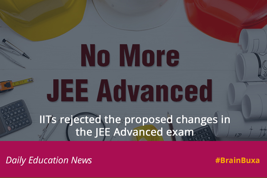 IITs rejected the proposed changes in the JEE Advanced exam