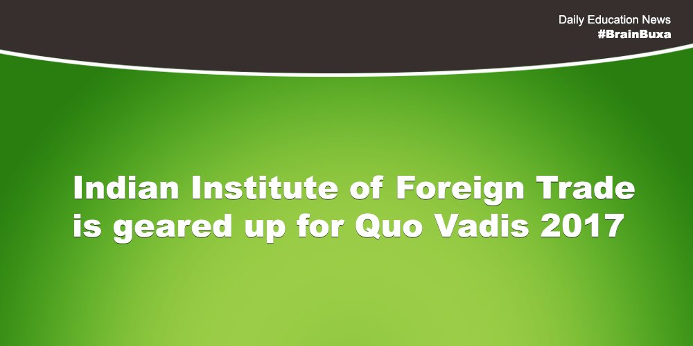 Image of Indian Institute of Foreign Trade is geared up for Quo Vadis 2017 | Education News Photo