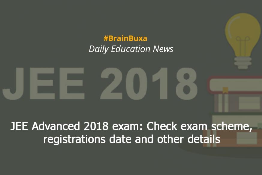 JEE Advanced 2018 exam: Check exam scheme, registration date and other details