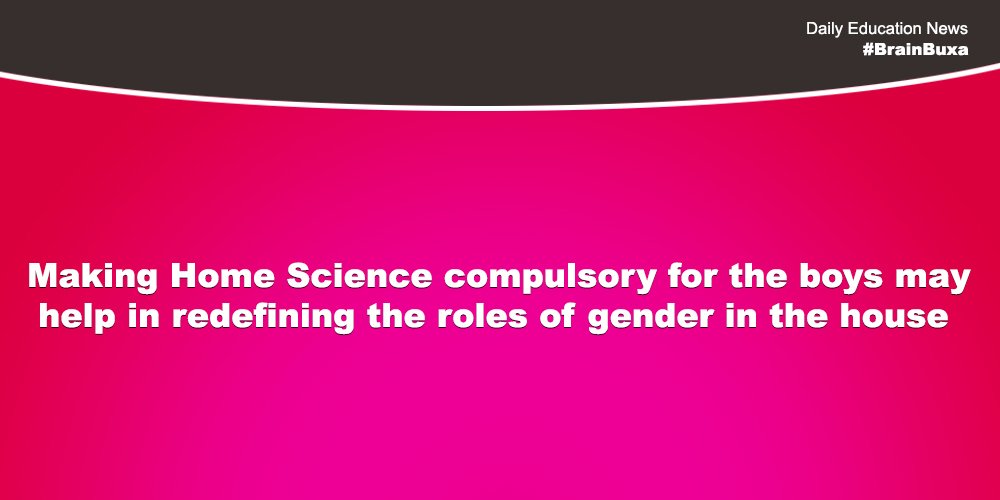 Making Home Science compulsory for the boys may help in redefining the roles of gender in the house