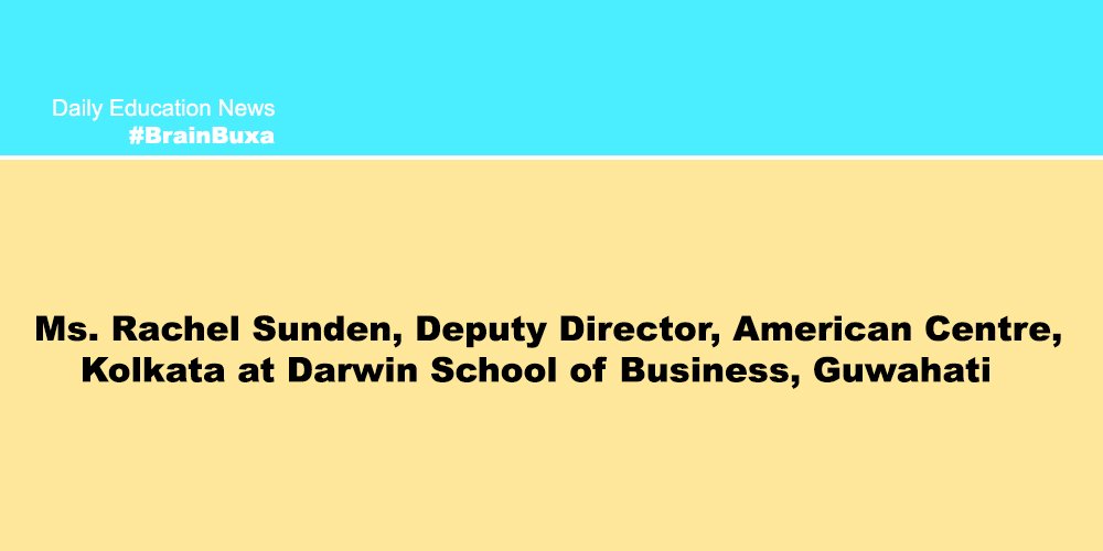 Ms. Rachel Sunden, Deputy Director, American Centre, Kolkata at Darwin School of Business, Guwahati 