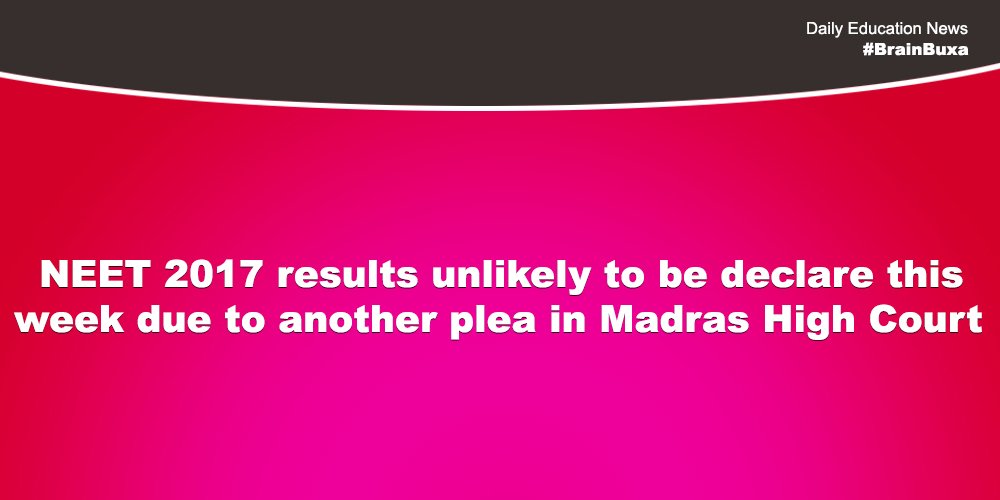 NEET 2017 results unlikely to be declare this week due to another plea in Madras High Court