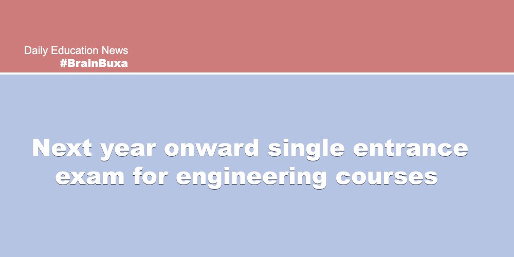 Next year onward single entrance exam for engineering courses