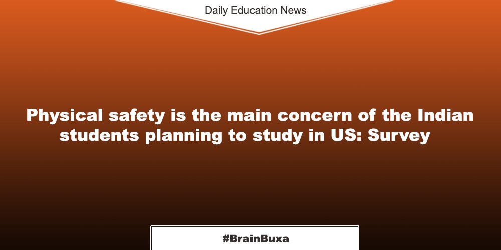 Physical safety is the main concern of the Indian students planning to study in US: Survey