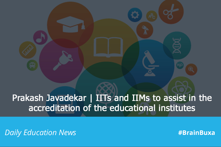 Prakash Javadekar | IITs and IIMs to assist in the accreditation of the educational institutes