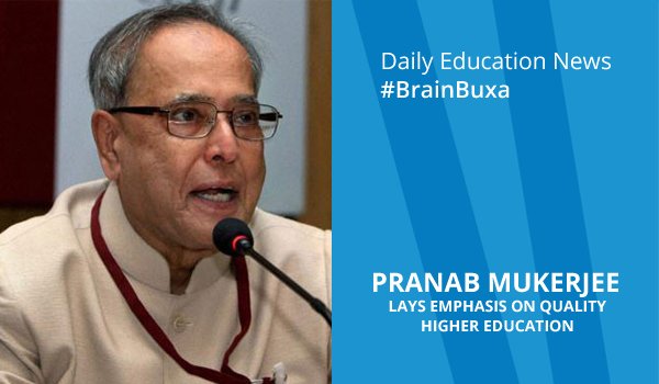 Pranab Mukerjee lays emphasis on quality Higher Education