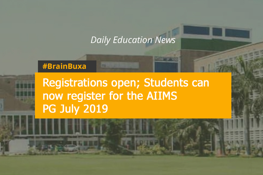 Registrations open; Students can now register for the AIIMS PG July 2019