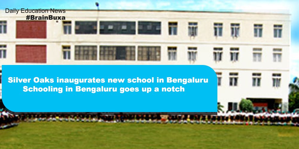 Silver Oaks inaugurates new school in Bengaluru Schooling in Bengaluru goes up a notch