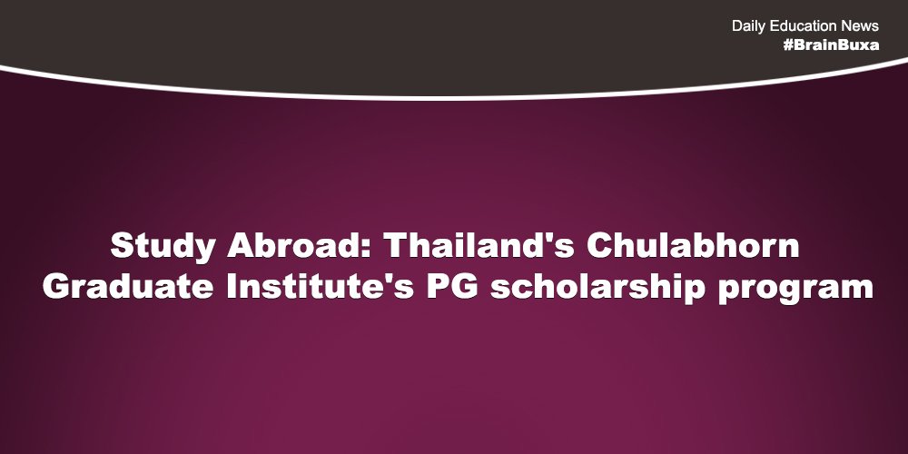 Study Abroad: Thailand's Chulabhorn Graduate Institute's PG scholarship program