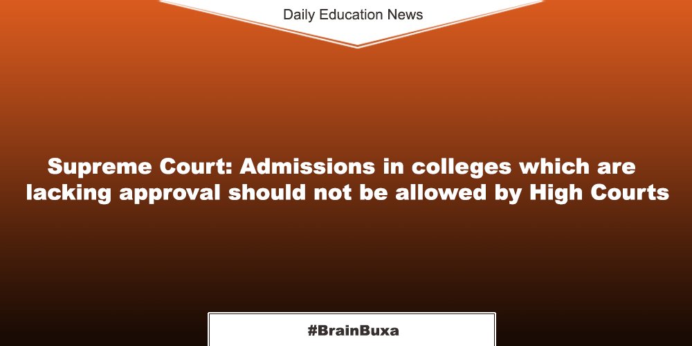 Supreme Court: Admissions in colleges which are lacking approval should not be allowed by High Courts