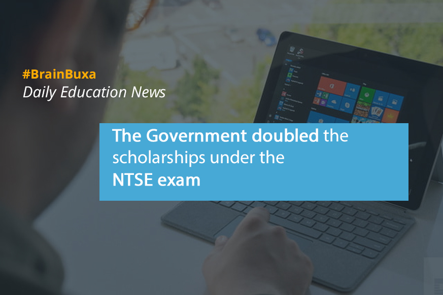 The Government doubled the scholarships under the NTSE exam