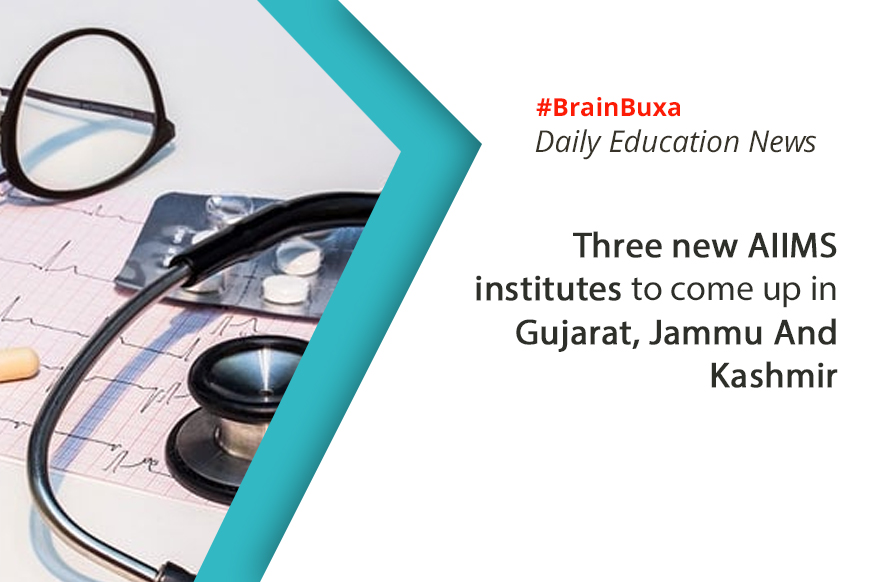 Three new AIIMS institutes to come up in Gujarat, Jammu And Kashmir