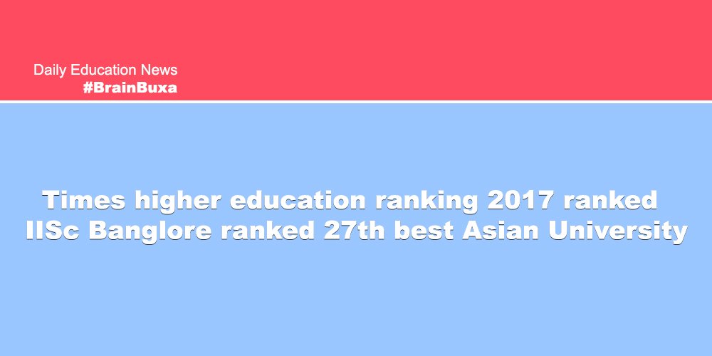 Times higher education ranking 2017 ranked IISc Banglore ranked 27th best Asian University