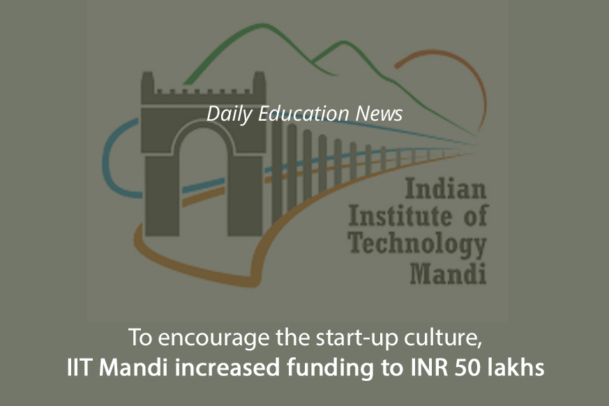 To encourage the start-up culture, IIT Mandi increased funding to INR 50 lakhs